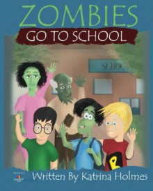 Zombies Go To School - Katrina Holmes, Sinan Acar