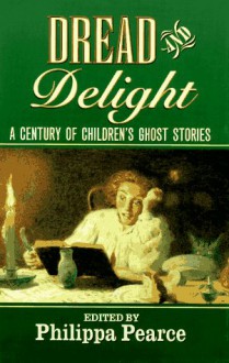 Dread and Delight: A Century of Children's Ghost Stories - Philippa Pearce