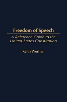 Freedom of Speech: A Reference Guide to the United States Constitution - Keith Werhan