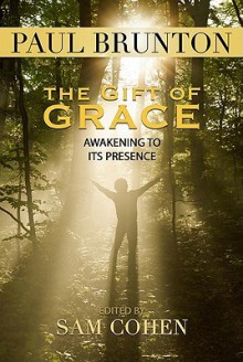 The Gift of Grace: Awakening to Its Presence - Paul Brunton, Sam Cohen