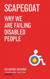 Scapegoat: Why We Are Failing Disabled People - Katharine Quarmby