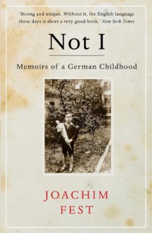 Not I: A German Childhood - Joachim Fest