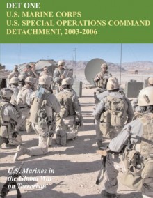 DET ONE: U.S. Marine Corps U.S. Special Operations Command Detachment, 2003 - 2006: U.S. Marines in the Global War on Terrorism - John P. Piedmont