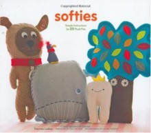 Softies: Simple Instructions for 25 Plush Pals - Therese Laskey, Leah Kramer, Laurie Frankel