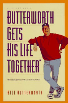 Butterworth Gets His Life Together: But It Falls Apart Before He Can Show His Friends! : a Comedy Novel - Bill Butterworth