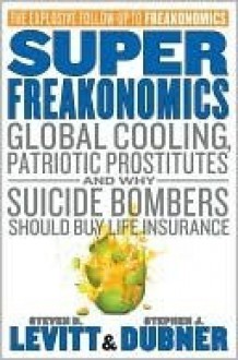 Super Freakonomics - Steven D. Levitt, Stephen J. Dubner