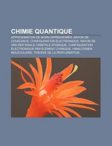 Chimie Quantique: Approximation de Born-Oppenheimer, Rayon de Covalence, Configuration Lectronique, Rayon de Van Der Waals, Orbitale Ato - Source Wikipedia