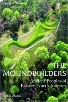 The Moundbuilders: Ancient Peoples of Eastern North America (Ancient Peoples and Places) - George R. Milner