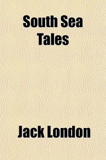 South Sea Tales - Jack London