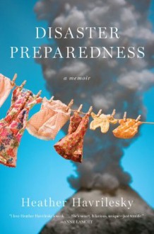 Disaster Preparedness: A Memoir - Heather Havrilesky