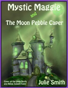 Mystic Maggie ® and The Moon Pebble Caper - Julie Smith, Abbas Saleem Kahn, Linda Smith