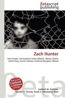 Zach Hunter: Zach Hunter, International Justice Mission, Slavery, Martin Luther King, Harriet Tubman, Frederick Douglass, Atlanta - VDM Publishing, VDM Publishing, Susan F. Marseken