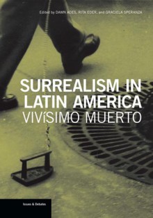 Surrealism in Latin America: Vivisimo Muerto - Dawn Ades, Rita Eder, Graciela Speranza