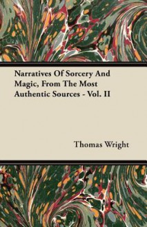 Narratives of Sorcery and Magic, from the Most Authentic Sources - Vol. II - Thomas Wright