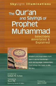 The Qur'an and Sayings of Prophet Muhammad: Selections Annotated & Explained (Skylight Illuminations) - Sohaib N. Sultan, Abdullah Yusuf Ali, Jane I. Smith