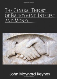 The General Theory of Employment, Interest and Money - John Maynard Keynes