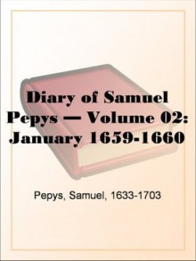 Diary of Samuel Pepys - Volume 02: January 1659-1660 - Samuel Pepys