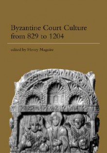 Byzantine Court Culture From 829 To 1204 - Henry Maguire