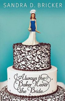 Always the Baker, Never the Bride - Sandra D. Bricker