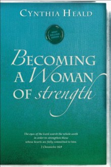 Becoming a Woman of Strength (Becoming a Woman of . . .) - Cynthia Heald