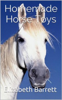 Homemade Horse Toys - Elizabeth Barrett