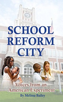 School Reform City: Voices from an American Experiment - Melissa M. Bailey