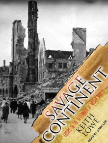 Savage Continent: Europe in the Aftermath of World War II - Keith Lowe