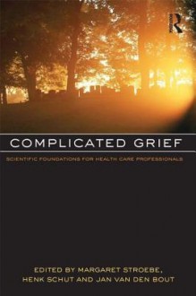 Complicated Grief: Scientific Foundations for Health Care Professionals - Margaret S. Stroebe, Henk Schut, Jan Van Den Bout