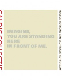 Imagine, You Are Standing Here in Front of Me: Caldic Collectie - Brooke Alexander, Boris Groys