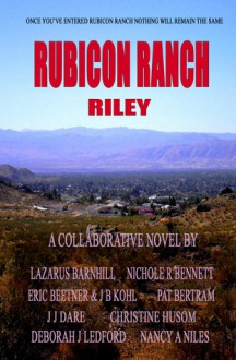 Rubicon Ranch: Riley's Story - Lazarus Barnhill, Deborah J. Ledford, Eric Beetner, Christine Husom, J B Kohl, Nancy A. Niles, J.J. Dare, Nichole R. Bennett, Pat Bertram