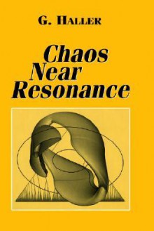 Chaos Near Resonance - John Marsden, L. Sirovich, G. Haller, L. Sirov