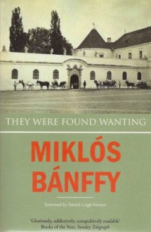 They Were Found Wanting (Writing on the Wall: The Transylvania Trilogy) - Miklós Bánffy, Patrick Thursfield, Katlin Banffy-Jelen, Leigh Fermor, Patrick