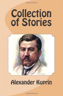 Collection of Stories: Translated by N. Shulga - Alexander Kuprin, Nonna Shulga, Tetyana Sopronyuk