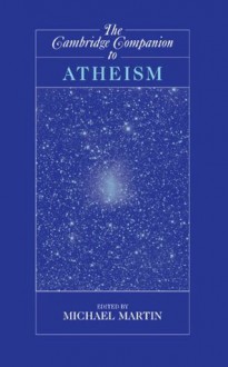 The Cambridge Companion to Atheism (Cambridge Companions to Philosophy) - Michael Martin