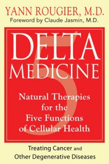 Delta Medicine: Natural Therapies for the Five Functions of Cellular Health - Yann Rougier, Claude Jasmin