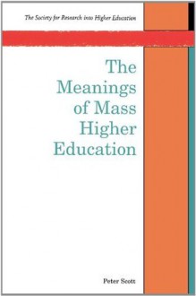 The Meanings Of Mass Higher Education (Society for Research into Higher Education) - Peter Scott