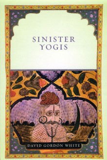 Sinister Yogis - David Gordon White