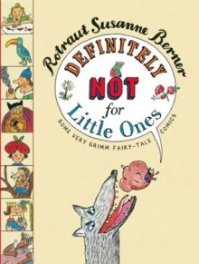 Definitely Not for Little Ones: Some Very Grimm Fairy-tale Comics - Rotraut Susanne Berner, Shelley Tanaka