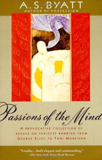 Passions of the Mind: Selected Writings - A.S. Byatt