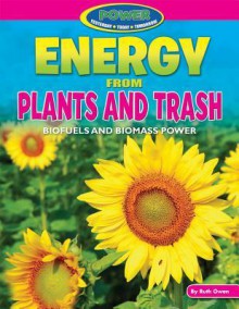 Energy from Plants and Trash: Biofuels and Biomass Power - Ruth Owen