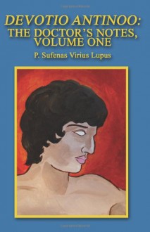 Devotio Antinoo: The Doctor's Notes, Volume One - P. Sufenas Virius Lupus