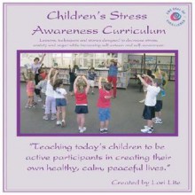 Children's Awareness Curriculum: Meditation/Relaxation Lessons Designed To Decrease Stress And Anxiety While Increasing Self Esteem And Self Awareness - Lori Lite