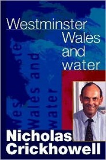 Westminster, Wales and Water - Nicholas Crickhowell