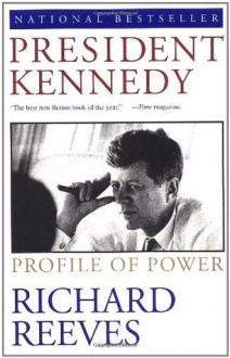 President Kennedy: Profile of Power - Richard Reeves