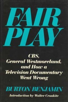 Fair Play: C.B.S., General Westmoreland, and How a Television Documentary Went Wrong - Burton Benjamin