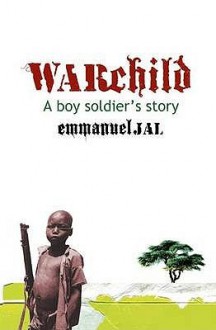 War Child: A Boy Soldier's Story - Emmanuel Jal