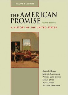 The American Promise: A History of the United States, Value Edition (Combined Version, Vols. I & II) - James L. Roark, Michael P. Johnson, Patricia Cline Cohen, Sarah Stage, Alan Lawson, Susan M. Hartmann