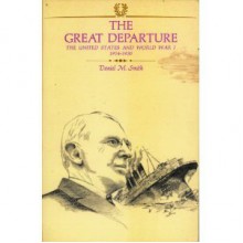 The Great Departure: The United States And World War I, 1914 1920 - Daniel Malloy Smith