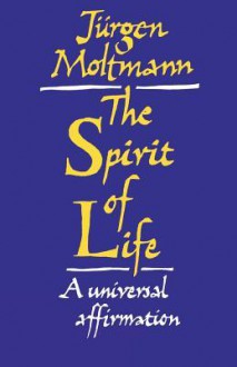 The Spirit Of Life: A Universal Affirmation - Jürgen Moltmann