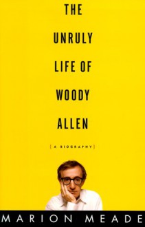 The Unruly Life of Woody Allen: A Biography - Marion Meade